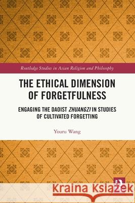 The Ethical Dimension of Forgetfulness Youru (Rowan University, USA) Wang 9781032300740