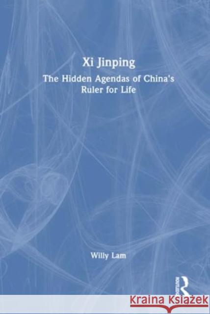 Xi Jinping: The Hidden Agendas of China's Ruler for Life Willy Lam 9781032301372 Taylor & Francis Ltd