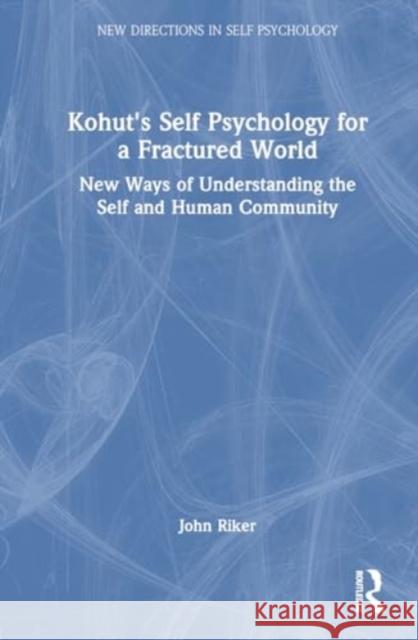 Kohut's Self Psychology for a Fractured World: New Ways of Understanding the Self and Human Community John Hanwell Riker 9781032301495 Routledge
