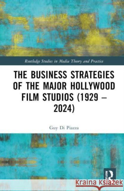 The Business Strategies of the Major Hollywood Film Studios (1929-2024) Guy D 9781032301587 Routledge