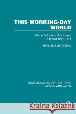 This Working-Day World: Women's Lives and Culture(s) in Britain 1914-1945 Sybil Oldfield 9781032301754