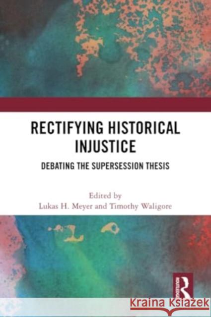 Rectifying Historical Injustice: Debating the Supersession Thesis Lukas H. Meyer Timothy Waligore 9781032301846
