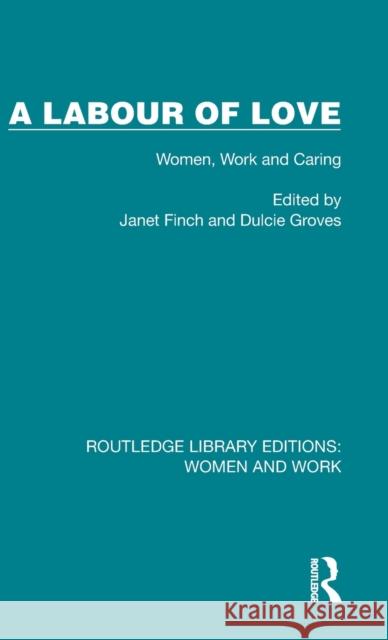 A Labour of Love: Women, Work and Caring Janet Finch Dulcie Groves 9781032302133 Routledge