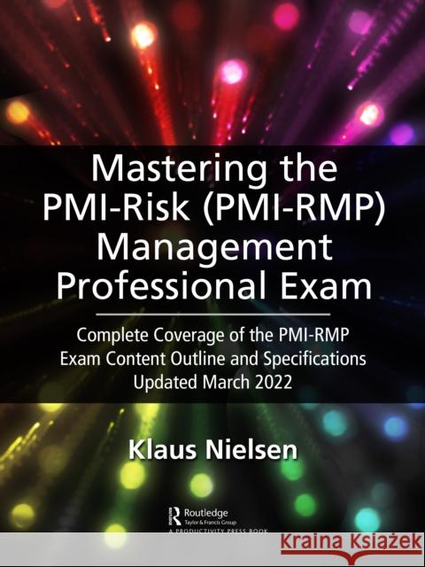Mastering the PMI Risk Management Professional (Pmi-Rmp) Exam: Complete Coverage of the Pmi-Rmp Exam Content Outline and Specifications Updated March Nielsen, Klaus 9781032302263