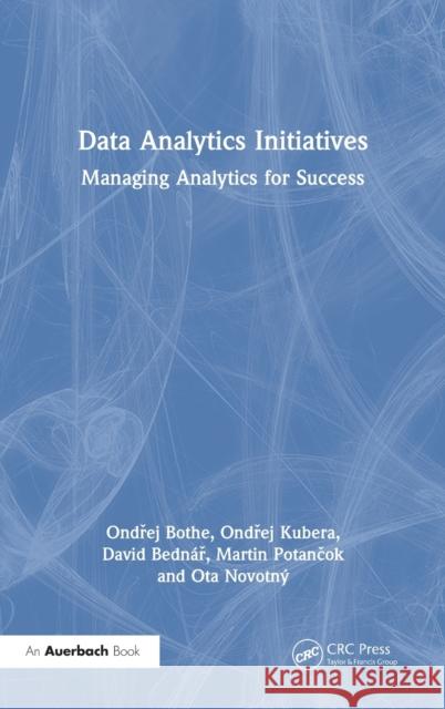 Data Analytics Initiatives: Managing Analytics for Success Ondřej Bothe Ondřej Kubera David Bedn 9781032302409 Auerbach Publications