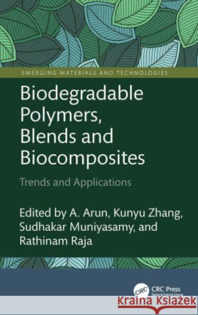 Biodegradable Polymers, Blends and Biocomposites: Trends and Applications A. Arun Kunyu Zhang Sudhakar Muniyasamy 9781032302492