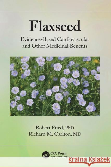 Flaxseed: Evidence-based Cardiovascular and other Medicinal Benefits Fried, Robert 9781032302737