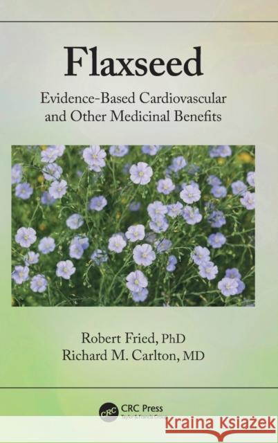 Flaxseed: Evidence-based Cardiovascular and other Medicinal Benefits Fried, Robert 9781032302744 CRC Press