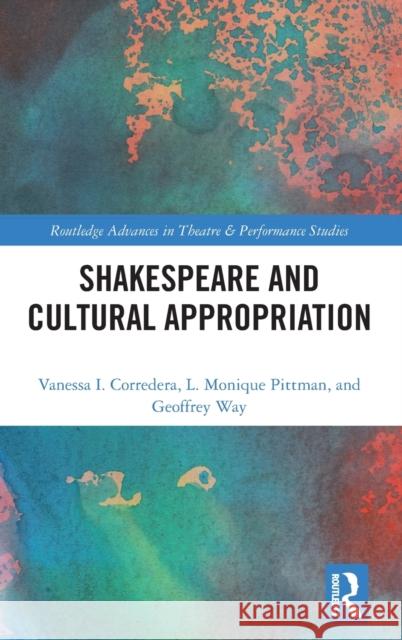 Shakespeare and Cultural Appropriation Vanessa I. Corredera L. Monique Pittman Geoffrey Way 9781032303086