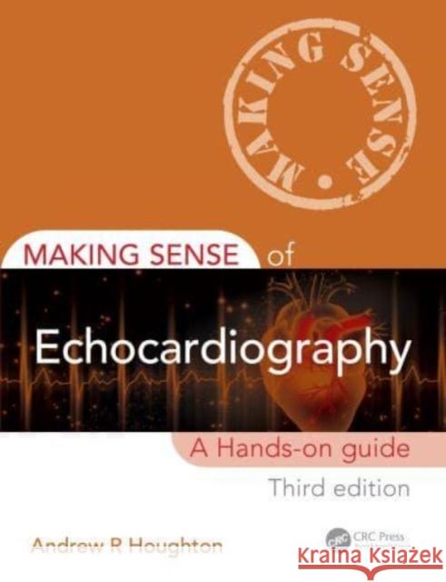 Making Sense of Echocardiography: A Hands-on Guide Andrew R. Houghton 9781032303543 Taylor & Francis Ltd