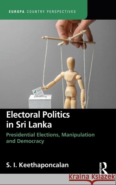 Electoral Politics in Sri Lanka: Presidential Elections, Manipulation and Democracy S. Keethaponcalan 9781032303550 Routledge