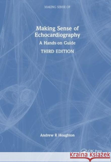 Making Sense of Echocardiography: A Hands-on Guide Andrew R. Houghton 9781032303574 Taylor & Francis Ltd