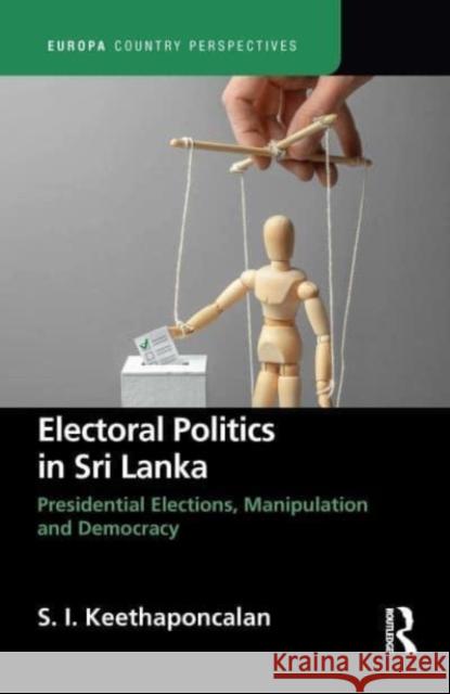 Electoral Politics in Sri Lanka: Presidential Elections, Manipulation and Democracy S. Keethaponcalan 9781032303598 Routledge