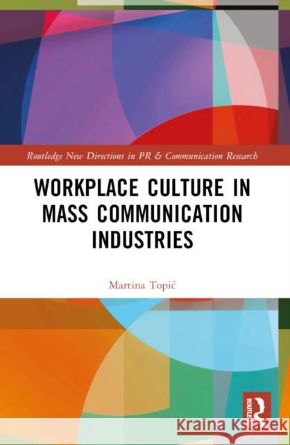 Workplace Culture in Mass Communication Industries Martina Topic 9781032303611 Routledge
