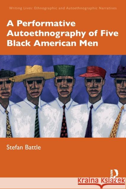 A Performative Autoethnography of Five Black American Men Stefan Battle 9781032303758 Routledge