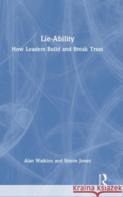 Lie-Ability: How Leaders Build and Break Trust Watkins, Alan 9781032303826 Taylor & Francis Ltd