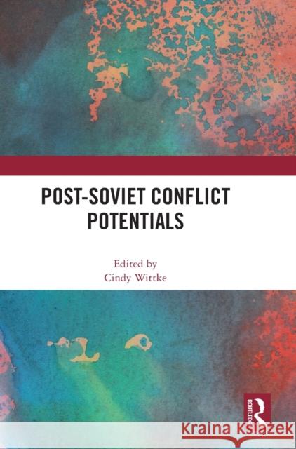 Post-Soviet Conflict Potentials Cindy Wittke 9781032304007