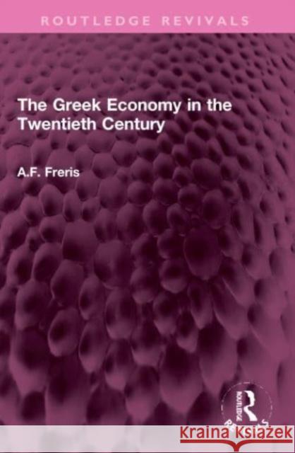 The Greek Economy in the Twentieth Century A.F. Freris 9781032304021 Taylor & Francis Ltd