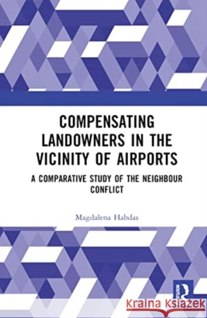 Compensating Landowners in the Vicinity of Airports Magdalena (University of Silesia, Poland) Habdas 9781032304076 Taylor & Francis Ltd