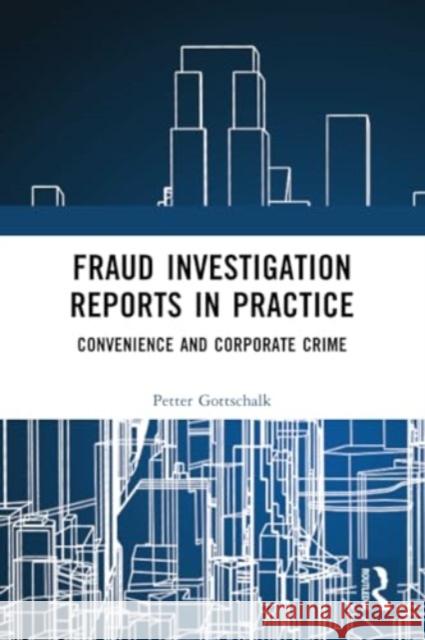 Fraud Investigation Reports in Practice: Convenience and Corporate Crime Petter Gottschalk 9781032304342 Routledge