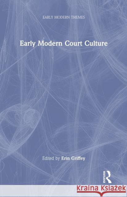 Early Modern Court Culture Erin Griffey   9781032304359 Taylor & Francis Ltd