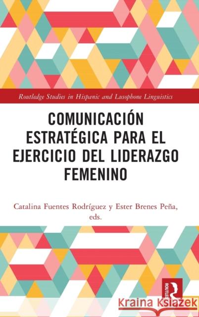 Comunicación estratégica para el ejercicio del liderazgo femenino Fuentes Rodríguez, Catalina 9781032304687