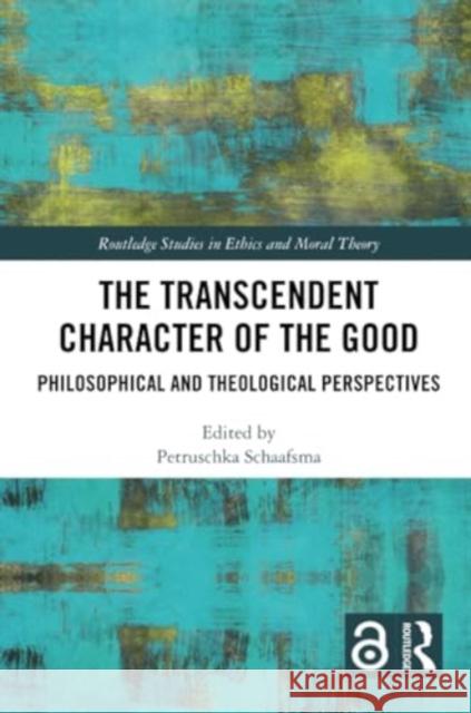 The Transcendent Character of the Good: Philosophical and Theological Perspectives Petruschka Schaafsma 9781032304892 Routledge