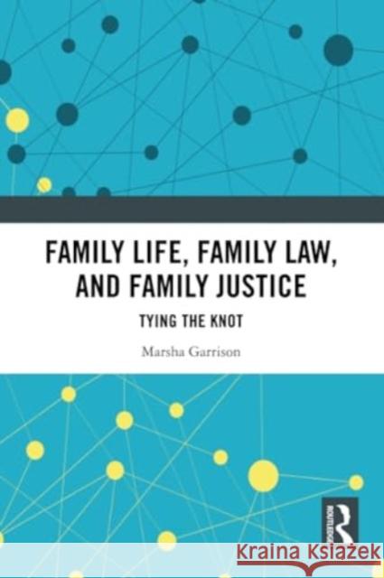 Family Life, Family Law, and Family Justice: Tying the Knot Marsha Garrison 9781032305318 Routledge