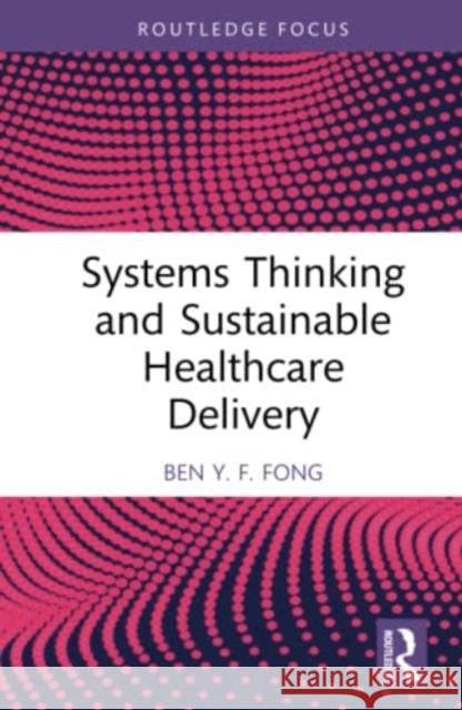 Systems Thinking and Sustainable Healthcare Delivery Ben Y.F. (The Hong Kong Polytechnic University, Hong Kong) Fong 9781032305363 Taylor & Francis Ltd