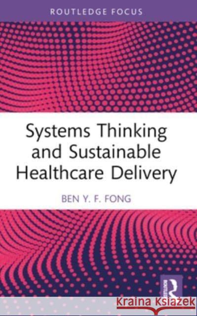 Systems Thinking and Sustainable Healthcare Delivery Ben Y. F. Fong 9781032305370 Routledge