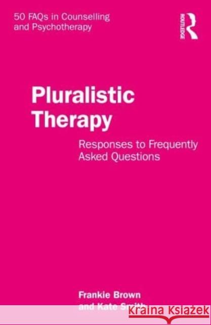 Pluralistic Therapy: Responses to Frequently Asked Questions Frankie Brown Kate Smith 9781032305677 Routledge