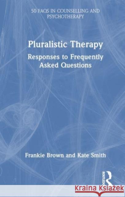 Pluralistic Therapy: Responses to Frequently Asked Questions Frankie Brown Kate Smith 9781032305707 Routledge