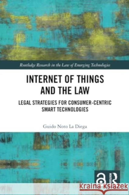 Internet of Things and the Law: Legal Strategies for Consumer-Centric Smart Technologies Guido Not 9781032305790 Routledge