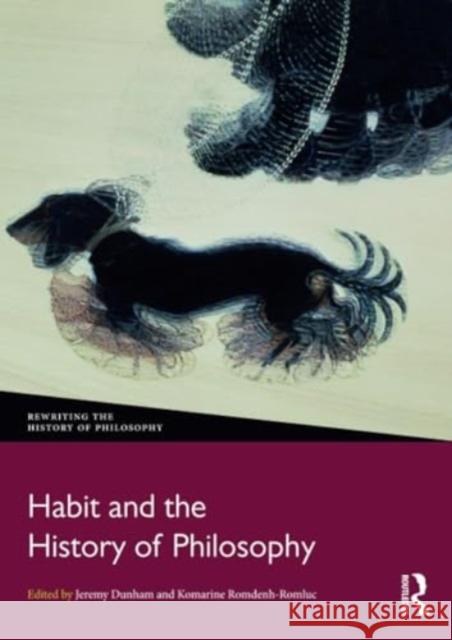 Habit and the History of Philosophy Jeremy Dunham Komarine Romdenh-Romluc 9781032305844