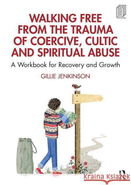 Walking Free from the Trauma of Coercive, Cultic and Spiritual Abuse: A Workbook for Recovery and Growth Gillie Jenkinson 9781032305875