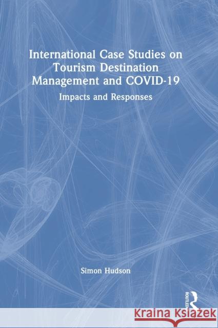 International Case Studies on Tourism Destination Management and COVID-19: Impacts and Responses Hudson, Simon 9781032305899 Routledge