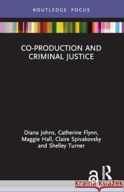 Co-Production and Criminal Justice Diana Johns Catherine Flynn Maggie Hall 9781032306063