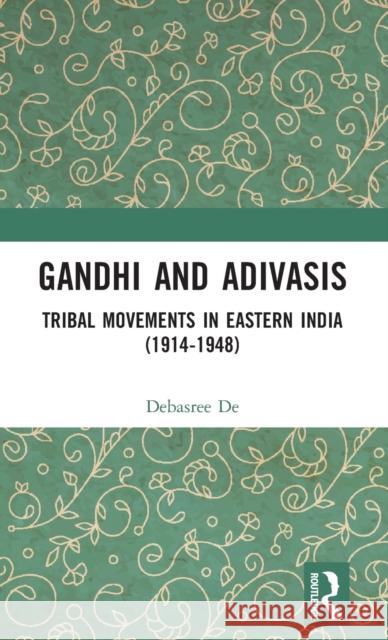 Gandhi and Adivasis: Tribal Movements in Eastern India (1914-1948) Debasree de 9781032306155 Routledge