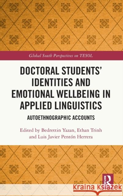 Doctoral Students’ Identities and Emotional Wellbeing in Applied Linguistics: Autoethnographic Accounts Bedrettin Yazan Ethan Trinh Luis Javier Pent? 9781032306216 Routledge