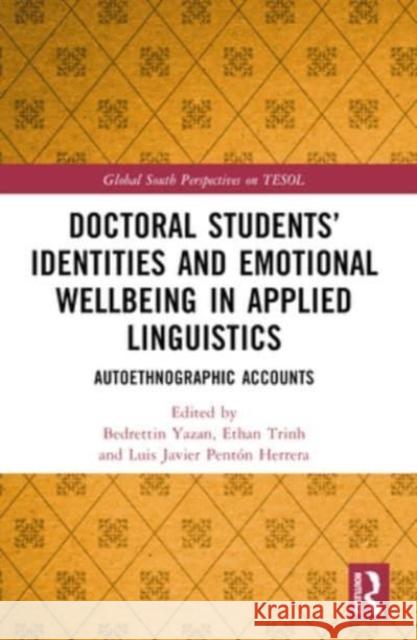 Doctoral Students' Identities and Emotional Wellbeing in Applied Linguistics: Autoethnographic Accounts Bedrettin Yazan Ethan Trinh Luis Javier Pent? 9781032306223 Routledge