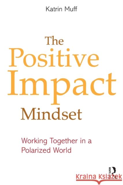 The Positive Impact Mindset: Working Together in a Polarized World Muff, Katrin 9781032306230 Taylor & Francis Ltd