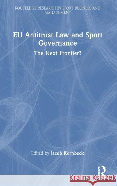 EU Antitrust Law and Sport Governance: The Next Frontier? Kornbeck, Jacob 9781032306339