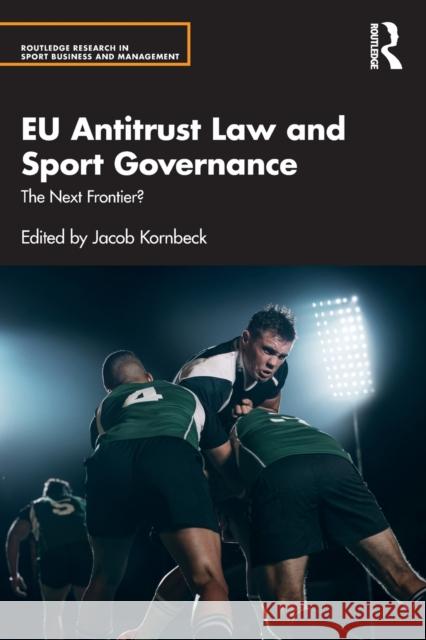 EU Antitrust Law and Sport Governance: The Next Frontier? Kornbeck, Jacob 9781032306346