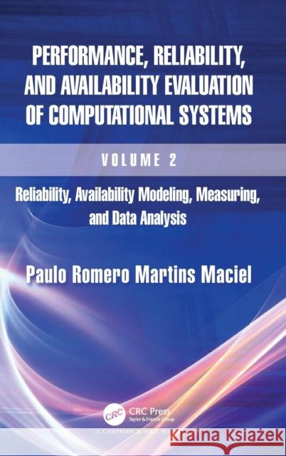Performance, Reliability, and Availability Evaluation of Computational Systems, Volume 2: Reliability, Availability Modeling, Measuring, and Data Anal Paulo Romero Martins Maciel 9781032306407