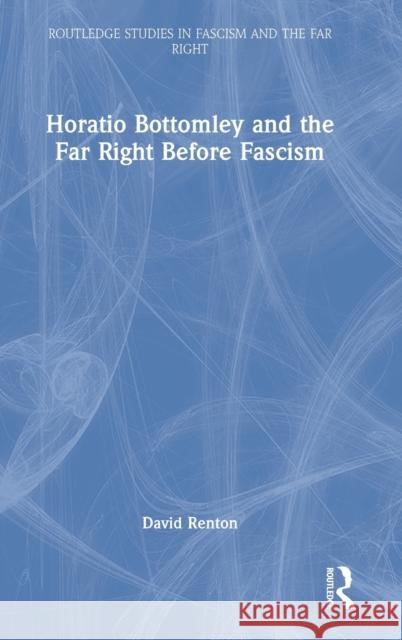 Horatio Bottomley and the Far Right Before Fascism David (Independent Scholar, UK) Renton 9781032306537