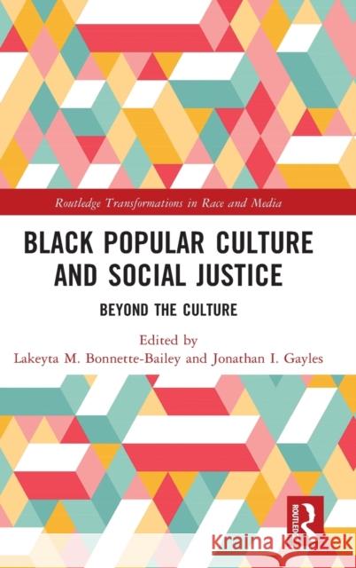Black Popular Culture and Social Justice: Beyond the Culture Bonnette-Bailey, Lakeyta M. 9781032306643