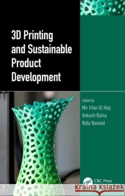 3D Printing and Sustainable Product Development Mir Irfan U Ankush Raina Nida Naveed 9781032306803 Taylor & Francis Ltd