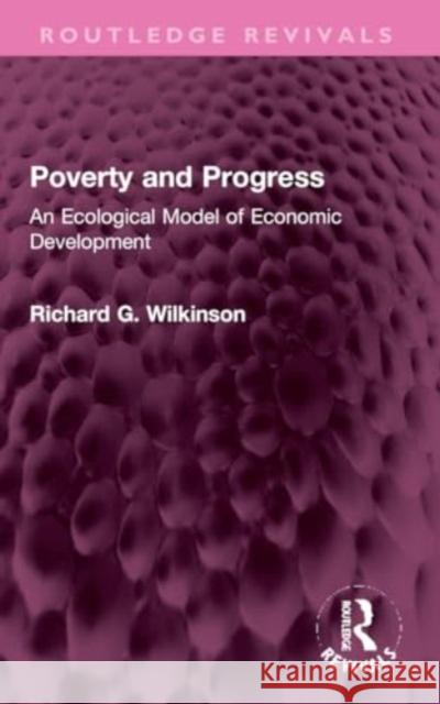 Poverty and Progress: An Ecological Model of Economic Development Richard G. Wilkinson 9781032307107 Routledge