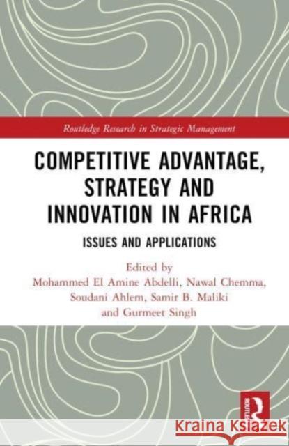 Competitive Advantage, Strategy and Innovation in Africa: Issues and Applications Mohammed El Amine Abdelli Nawal Chemma Soudani Ahlem 9781032307190 Taylor & Francis Ltd
