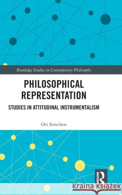 Philosophical Representation: Studies in Attitudinal Instrumentalism Ori Simchen 9781032307428 Routledge